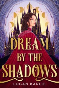 book cover: Dream by the Shadows, by Confirmed Author for LoveLitCon 2026: Logan Karlie